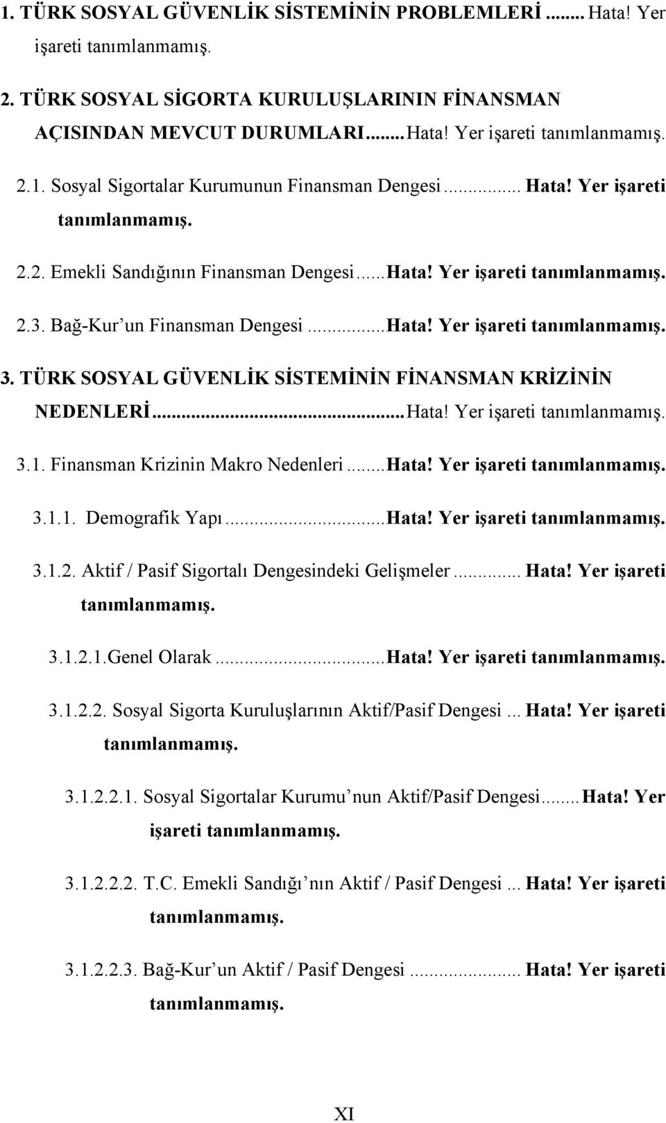 TÜRK SOSYAL GÜVENLİK SİSTEMİNİN FİNANSMAN KRİZİNİN NEDENLERİ...Hata! Yer işareti tanımlanmamış. 3.1. Finansman Krizinin Makro Nedenleri...Hata! Yer işareti tanımlanmamış. 3.1.1. Demografik Yapı...Hata! Yer işareti tanımlanmamış. 3.1.2.