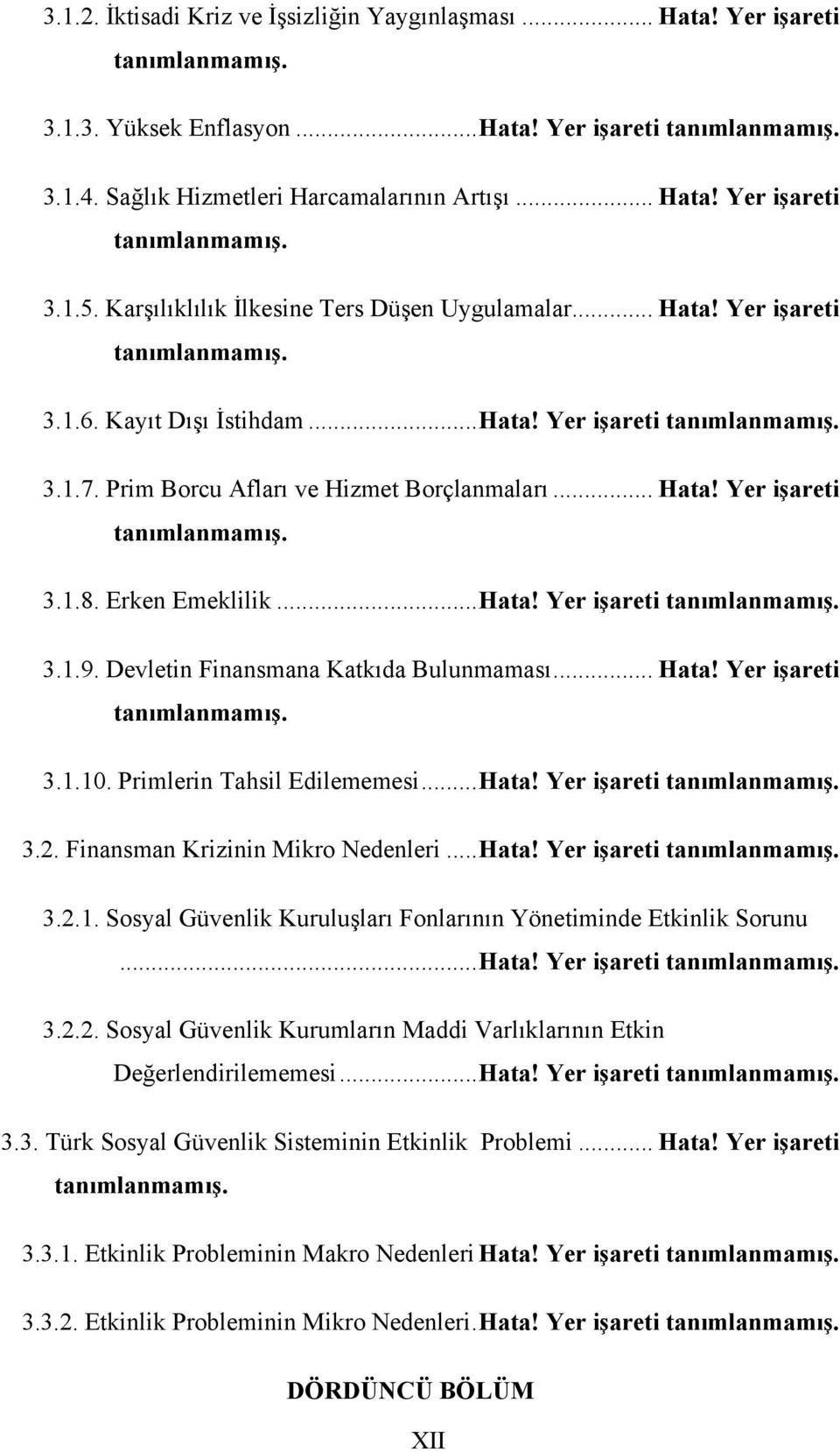 Erken Emeklilik...Hata! Yer işareti tanımlanmamış. 3.1.9. Devletin Finansmana Katkıda Bulunmaması... Hata! Yer işareti tanımlanmamış. 3.1.10. Primlerin Tahsil Edilememesi...Hata! Yer işareti tanımlanmamış. 3.2.