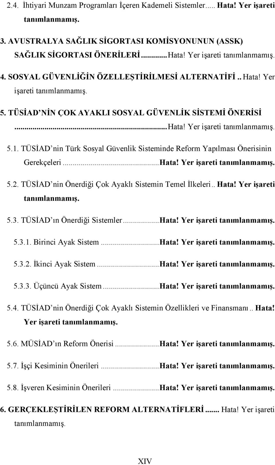 TÜSİAD nin Türk Sosyal Güvenlik Sisteminde Reform Yapılması Önerisinin Gerekçeleri...Hata! Yer işareti tanımlanmamış. 5.2. TÜSİAD nin Önerdiği Çok Ayaklı Sistemin Temel İlkeleri.. Hata!