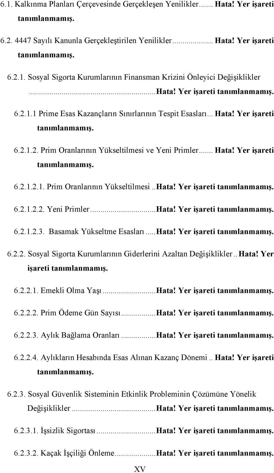 Basamak Yükseltme Esasları...Hata! Yer işareti tanımlanmamış. 6.2.2. Sosyal Sigorta Kurumlarının Giderlerini Azaltan Değişiklikler..Hata! Yer işareti tanımlanmamış. 6.2.2.1. Emekli Olma Yaşı...Hata! Yer işareti tanımlanmamış. 6.2.2.2. Prim Ödeme Gün Sayısı.