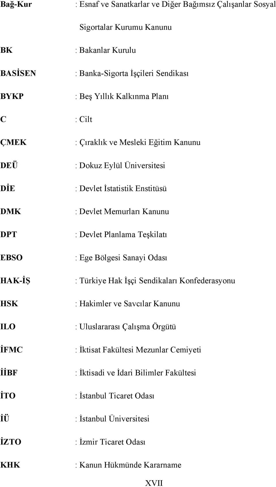 Devlet Memurları Kanunu : Devlet Planlama Teşkilatı : Ege Bölgesi Sanayi Odası : Türkiye Hak İşçi Sendikaları Konfederasyonu : Hakimler ve Savcılar Kanunu : Uluslararası Çalışma