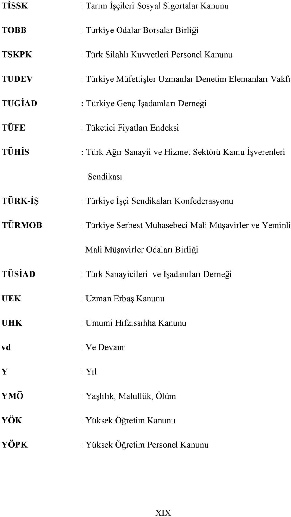 TÜRK-İŞ TÜRMOB : Türkiye İşçi Sendikaları Konfederasyonu : Türkiye Serbest Muhasebeci Mali Müşavirler ve Yeminli Mali Müşavirler Odaları Birliği TÜSİAD UEK UHK vd Y YMÖ YÖK YÖPK