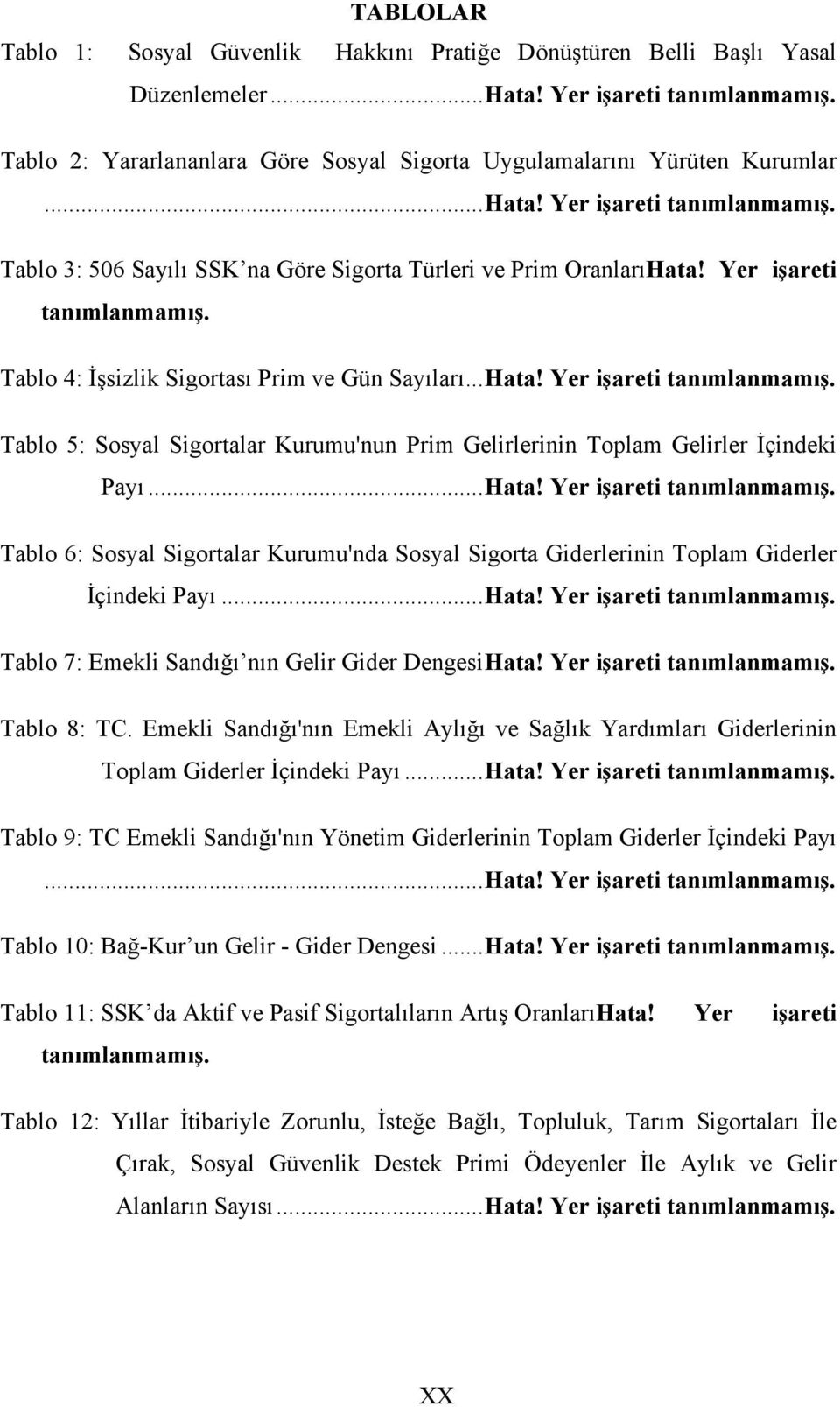 Yer işareti tanımlanmamış. Tablo 4: İşsizlik Sigortası Prim ve Gün Sayıları...Hata! Yer işareti tanımlanmamış. Tablo 5: Sosyal Sigortalar Kurumu'nun Prim Gelirlerinin Toplam Gelirler İçindeki Payı.