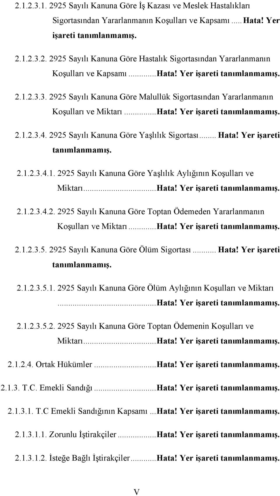 2925 Sayılı Kanuna Göre Yaşlılık Sigortası... Hata! Yer işareti tanımlanmamış. 2.1.2.3.4.1. 2925 Sayılı Kanuna Göre Yaşlılık Aylığının Koşulları ve Miktarı...Hata! Yer işareti tanımlanmamış. 2.1.2.3.4.2. 2925 Sayılı Kanuna Göre Toptan Ödemeden Yararlanmanın Koşulları ve Miktarı.