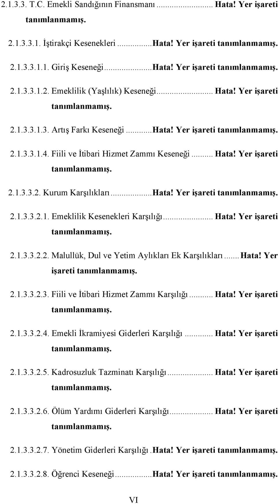 ..Hata! Yer işareti tanımlanmamış. 2.1.3.3.2.1. Emeklilik Kesenekleri Karşılığı... Hata! Yer işareti tanımlanmamış. 2.1.3.3.2.2. Malullük, Dul ve Yetim Aylıkları Ek Karşılıkları...Hata! Yer işareti tanımlanmamış. 2.1.3.3.2.3. Fiili ve İtibari Hizmet Zammı Karşılığı.