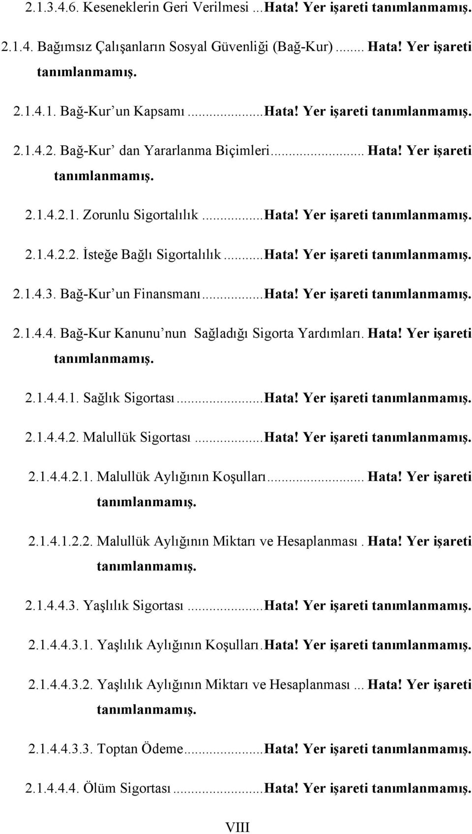 Bağ-Kur un Finansmanı...Hata! Yer işareti tanımlanmamış. 2.1.4.4. Bağ-Kur Kanunu nun Sağladığı Sigorta Yardımları. Hata! Yer işareti tanımlanmamış. 2.1.4.4.1. Sağlık Sigortası...Hata! Yer işareti tanımlanmamış. 2.1.4.4.2. Malullük Sigortası.