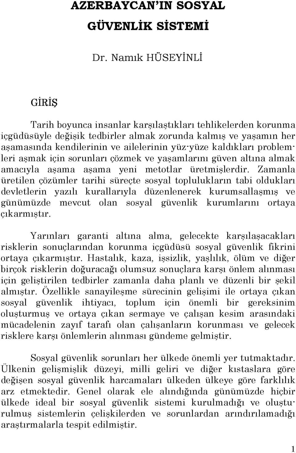 kaldıkları problemleri aşmak için sorunları çözmek ve yaşamlarını güven altına almak amacıyla aşama aşama yeni metotlar üretmişlerdir.