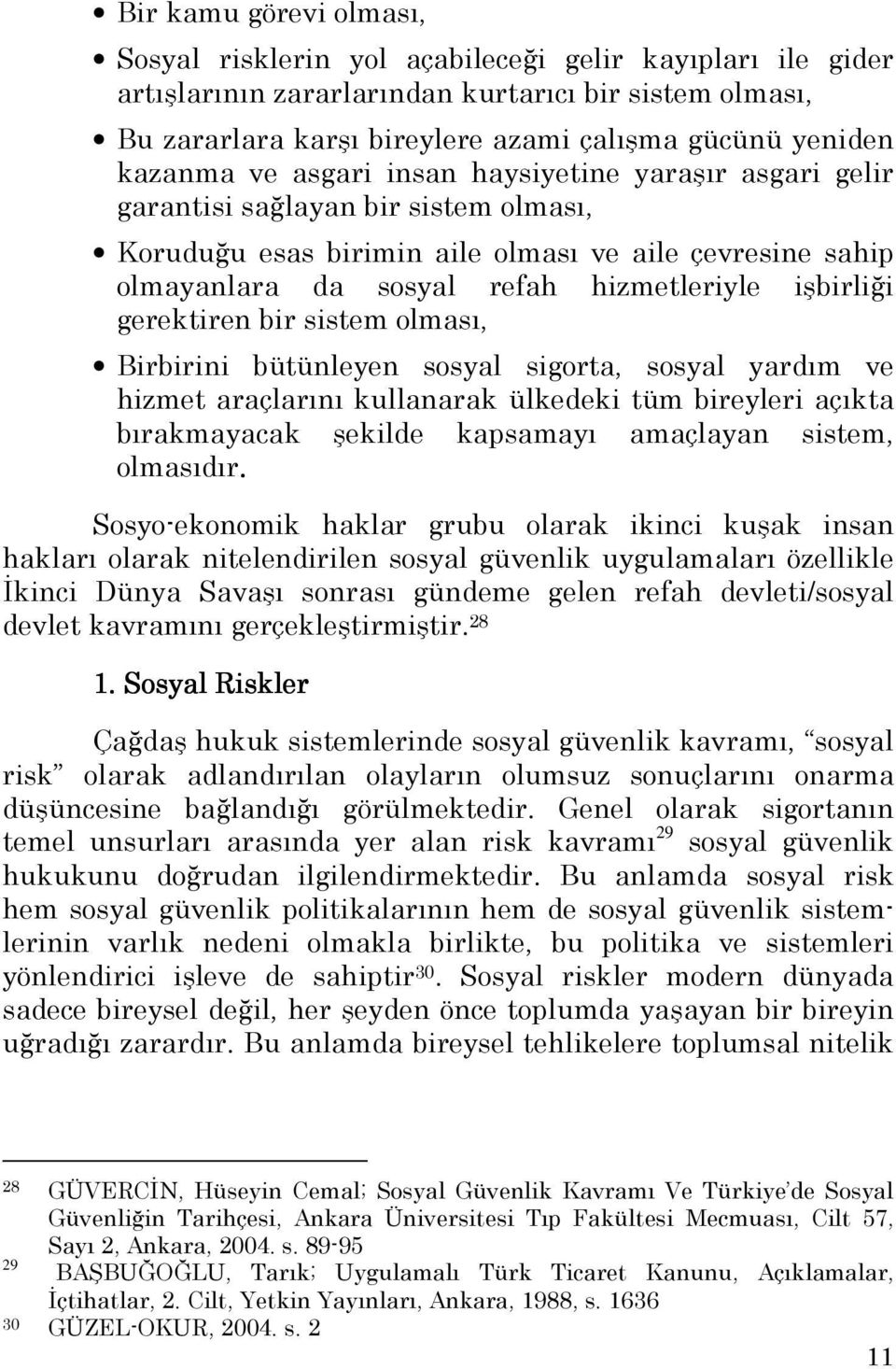 işbirliği gerektiren bir sistem olması, Birbirini bütünleyen sosyal sigorta, sosyal yardım ve hizmet araçlarını kullanarak ülkedeki tüm bireyleri açıkta bırakmayacak şekilde kapsamayı amaçlayan