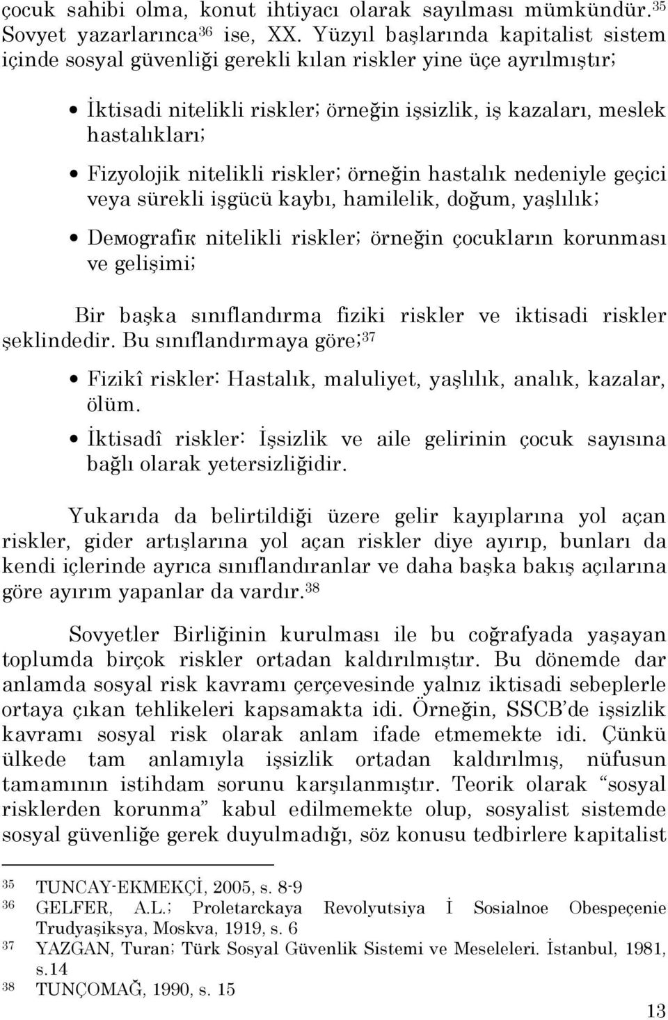 nitelikli riskler; örneğin hastalık nedeniyle geçici veya sürekli işgücü kaybı, hamilelik, doğum, yaşlılık; Dемоgrаfiк nitelikli riskler; örneğin çocukların korunması ve gelişimi; Bir başka