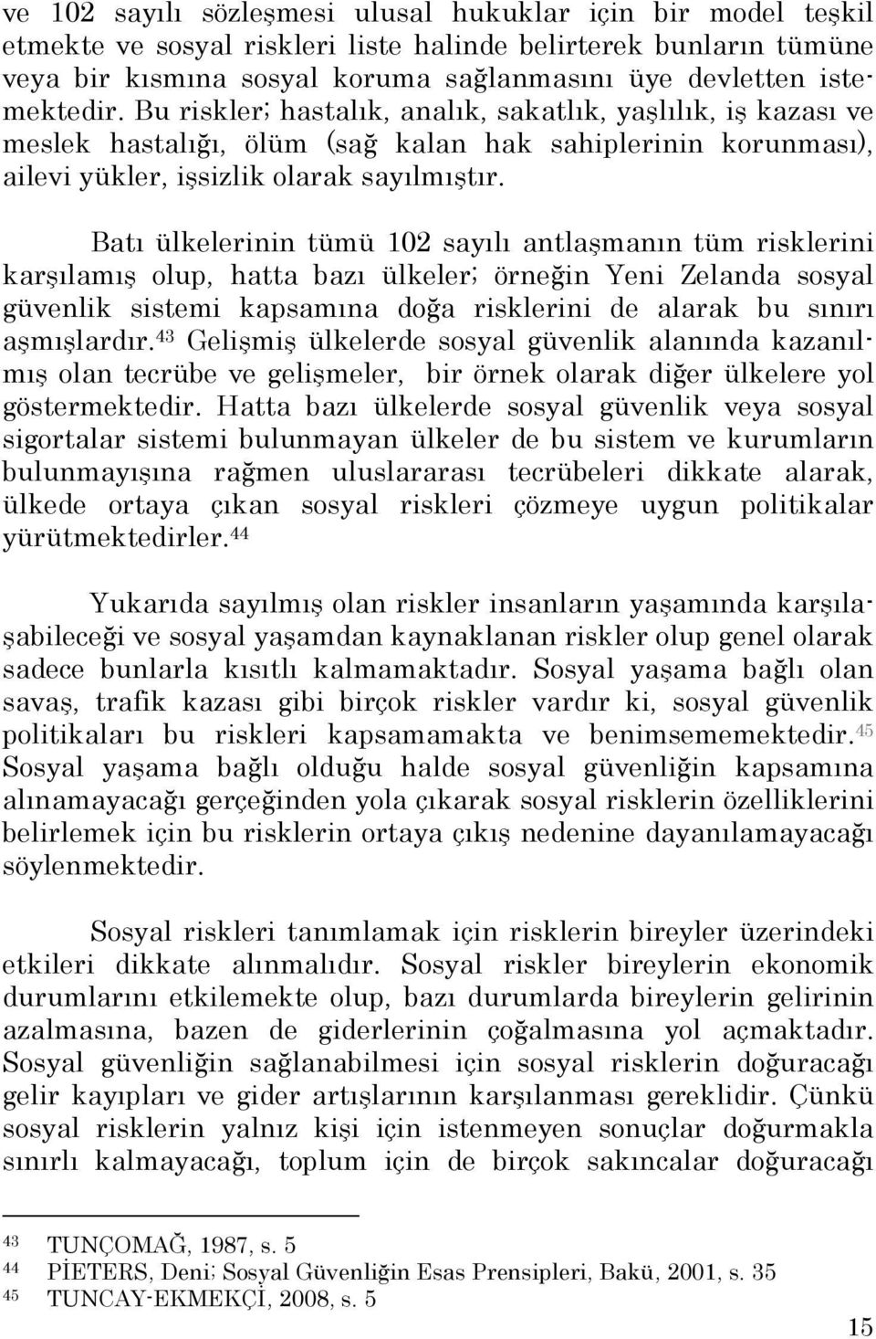 Batı ülkelerinin tümü 102 sayılı antlaşmanın tüm risklerini karşılamış olup, hatta bazı ülkeler; örneğin Yeni Zelanda sosyal güvenlik sistemi kapsamına doğa risklerini de alarak bu sınırı aşmışlardır.