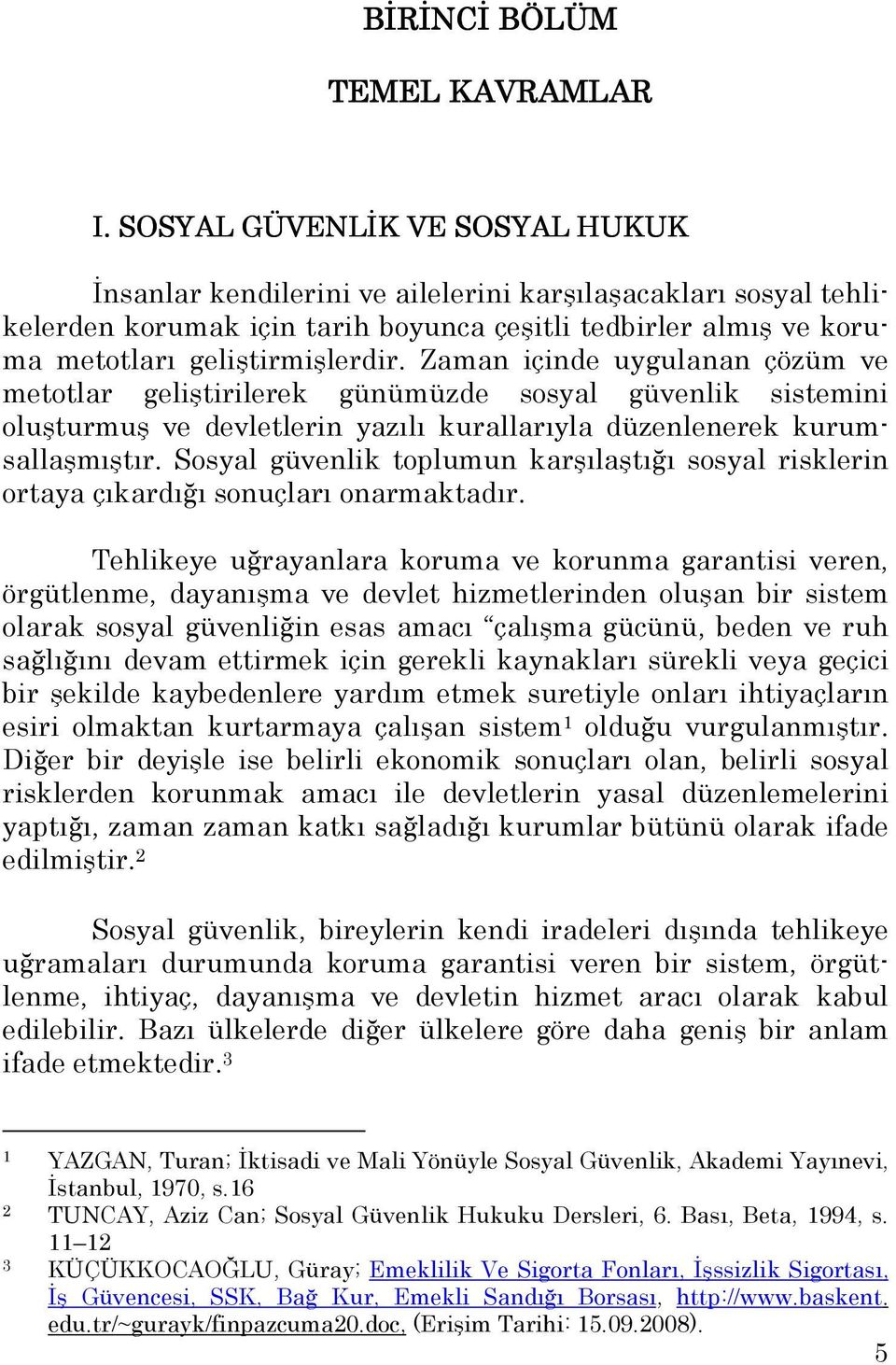 Zaman içinde uygulanan çözüm ve metotlar geliştirilerek günümüzde sosyal güvenlik sistemini oluşturmuş ve devletlerin yazılı kurallarıyla düzenlenerek kurumsallaşmıştır.