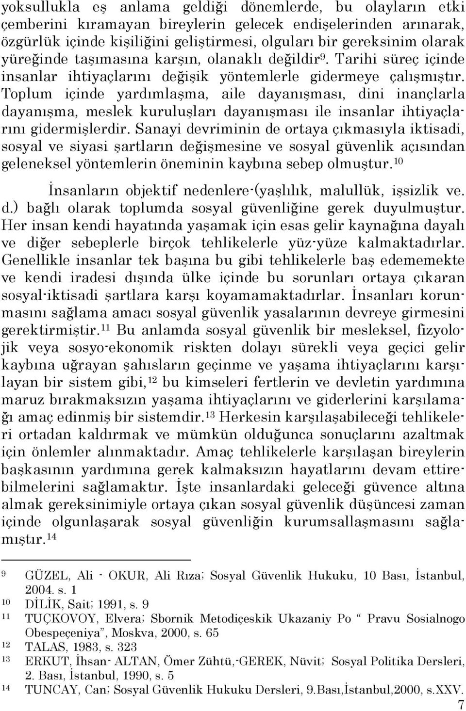 Toplum içinde yardımlaşma, aile dayanışması, dini inançlarla dayanışma, meslek kuruluşları dayanışması ile insanlar ihtiyaçlarını gidermişlerdir.