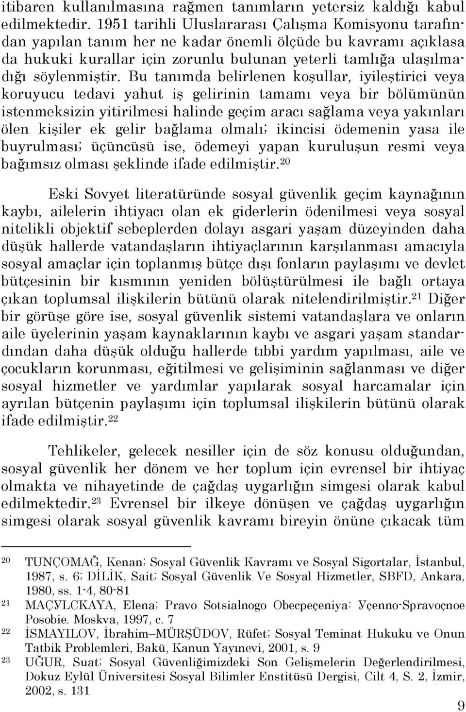 Bu tanımda belirlenen koşullar, iyileştirici veya koruyucu tedavi yahut iş gelirinin tamamı veya bir bölümünün istenmeksizin yitirilmesi halinde geçim aracı sağlama veya yakınları ölen kişiler ek