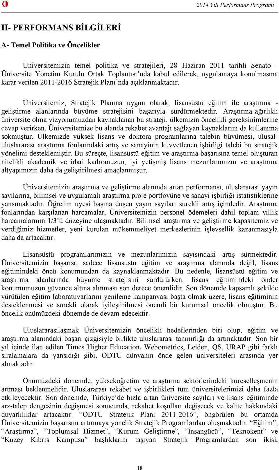 Üniversitemiz, Stratejik Planına uygun olarak, lisansüstü eğitim ile araştırma - geliştirme alanlarında büyüme stratejisini başarıyla sürdürmektedir.