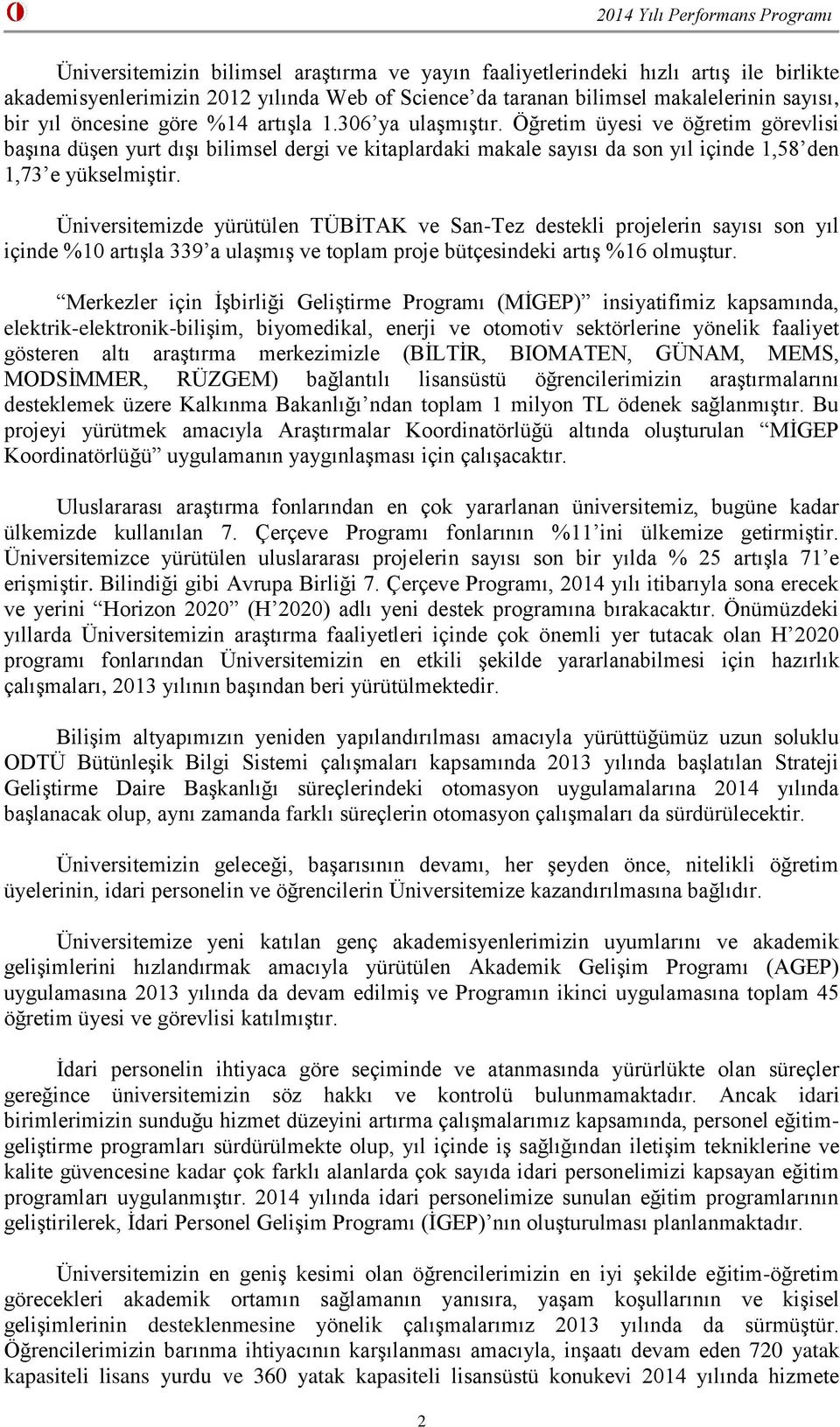 Öğretim üyesi ve öğretim görevlisi başına düşen yurt dışı bilimsel dergi ve kitaplardaki makale sayısı da son yıl içinde 1,58 den 1,73 e yükselmiştir.