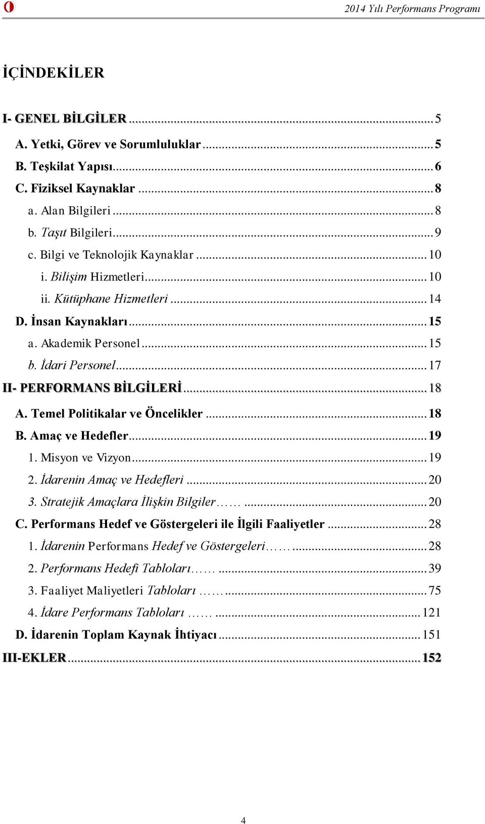 .. 17 II- PERFORMANS BİLGİLERİ... 18 A. Temel Politikalar ve Öncelikler... 18 B. Amaç ve Hedefler... 19 1. Misyon ve Vizyon... 19 2. İdarenin Amaç ve Hedefleri... 20 3.