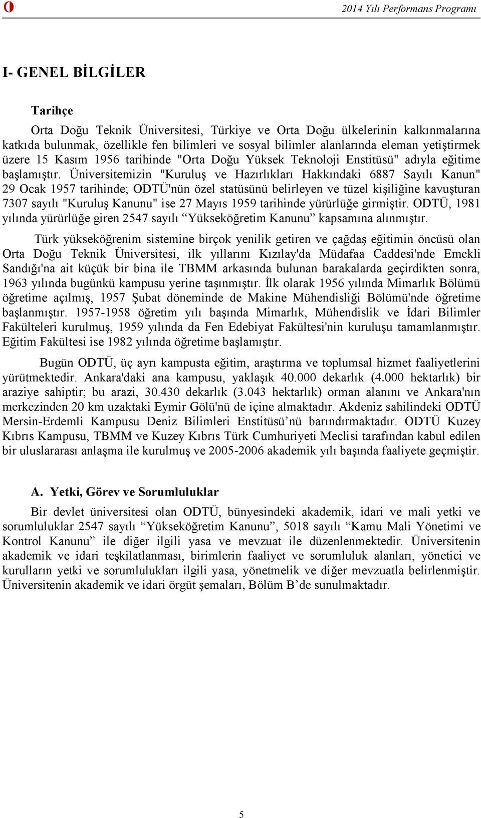 Üniversitemizin "Kuruluş ve Hazırlıkları Hakkındaki 6887 Sayılı Kanun" 29 Ocak 1957 tarihinde; ODTÜ'nün özel statüsünü belirleyen ve tüzel kişiliğine kavuşturan 7307 sayılı "Kuruluş Kanunu" ise 27