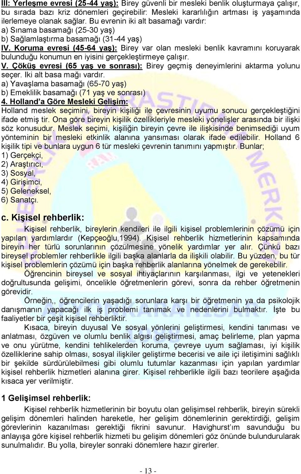 Koruma evresi (45-64 yaş): Birey var olan mesleki benlik kavramını koruyarak bulunduğu konumun en iyisini gerçekleştirmeye çalışır. V.