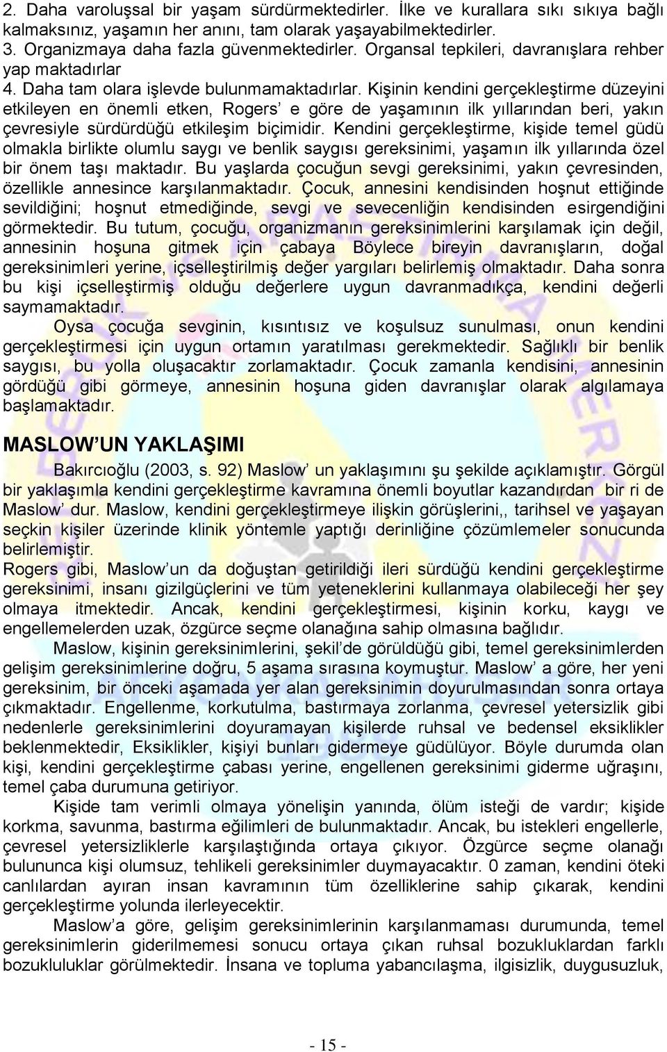 Kişinin kendini gerçekleştirme düzeyini etkileyen en önemli etken, Rogers e göre de yaşamının ilk yıllarından beri, yakın çevresiyle sürdürdüğü etkileşim biçimidir.