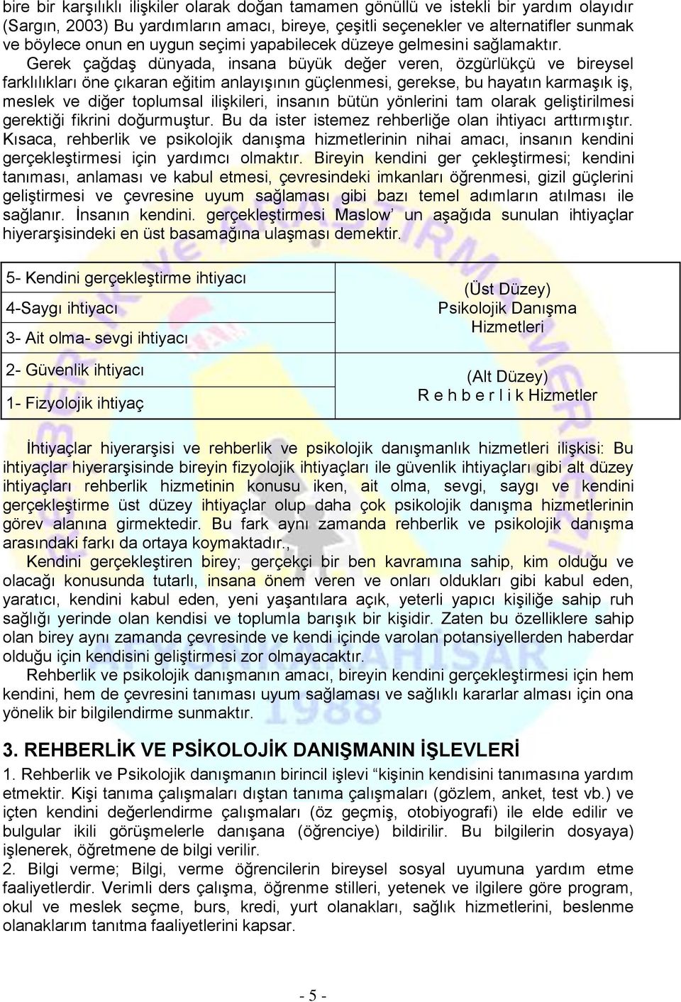 Gerek çağdaş dünyada, insana büyük değer veren, özgürlükçü ve bireysel farklılıkları öne çıkaran eğitim anlayışının güçlenmesi, gerekse, bu hayatın karmaşık iş, meslek ve diğer toplumsal ilişkileri,