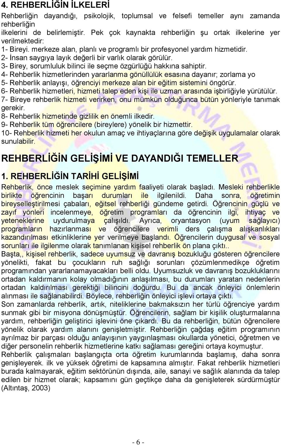 2- İnsan saygıya layık değerli bir varlık olarak görülür. 3- Birey, sorumluluk bilinci ile seçme özgürlüğü hakkına sahiptir.