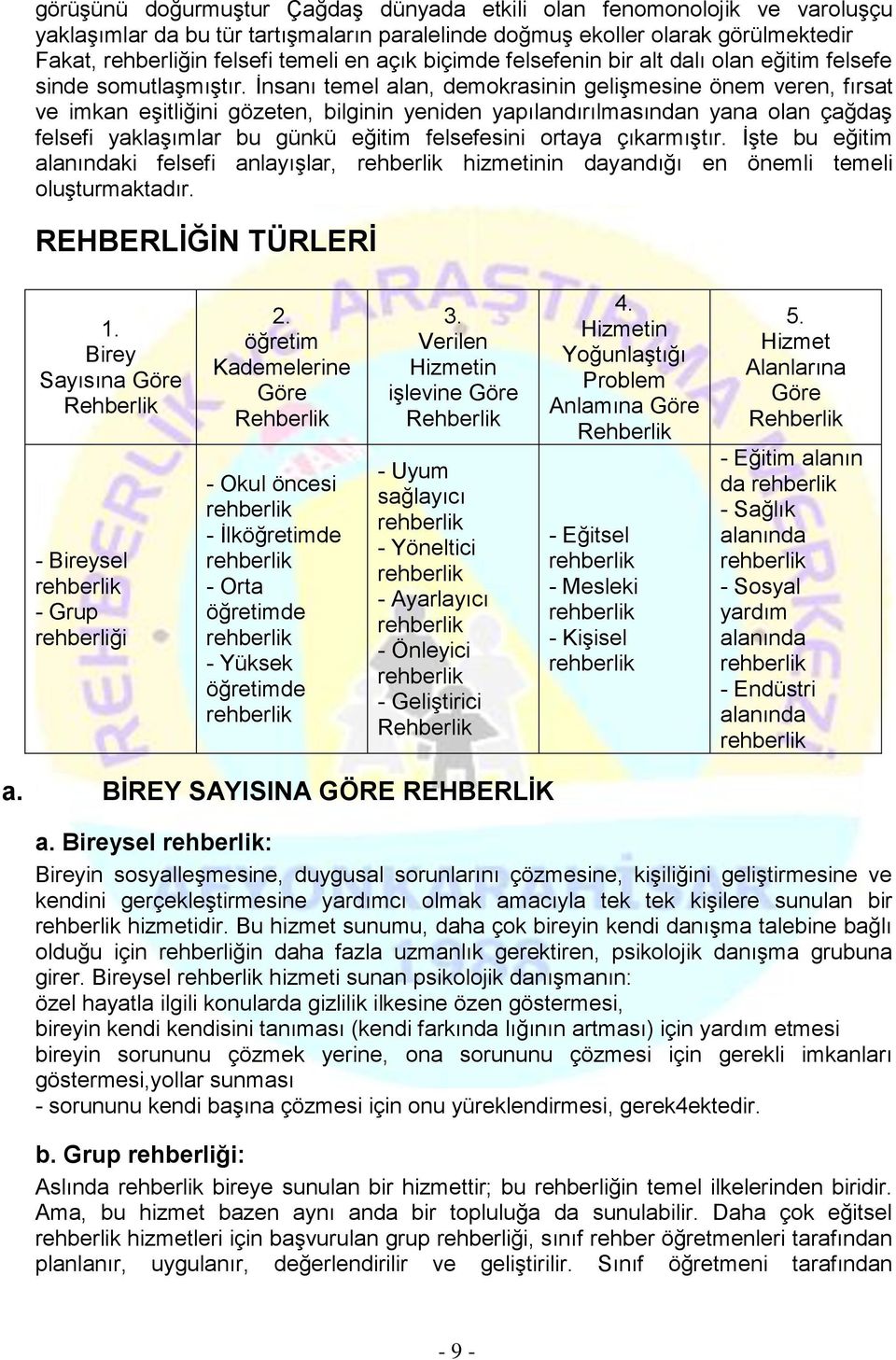 İnsanı temel alan, demokrasinin gelişmesine önem veren, fırsat ve imkan eşitliğini gözeten, bilginin yeniden yapılandırılmasından yana olan çağdaş felsefi yaklaşımlar bu günkü eğitim felsefesini