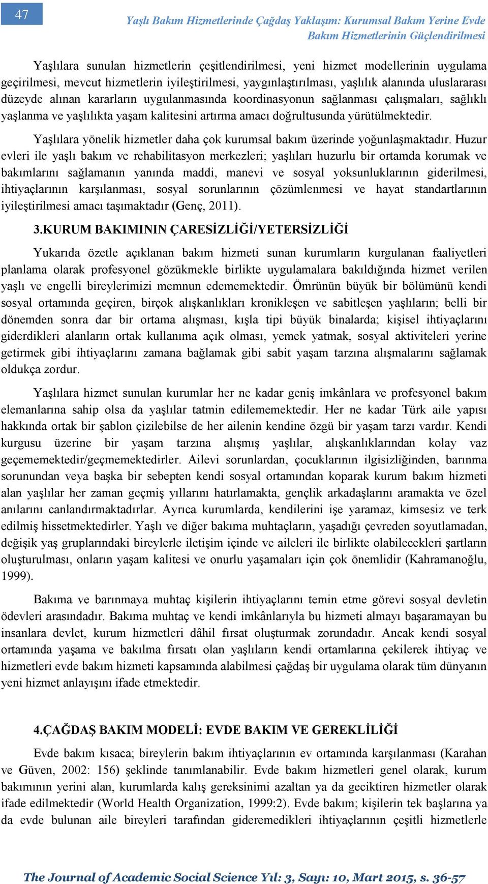 ve yaşlılıkta yaşam kalitesini artırma amacı doğrultusunda yürütülmektedir. Yaşlılara yönelik hizmetler daha çok kurumsal bakım üzerinde yoğunlaşmaktadır.