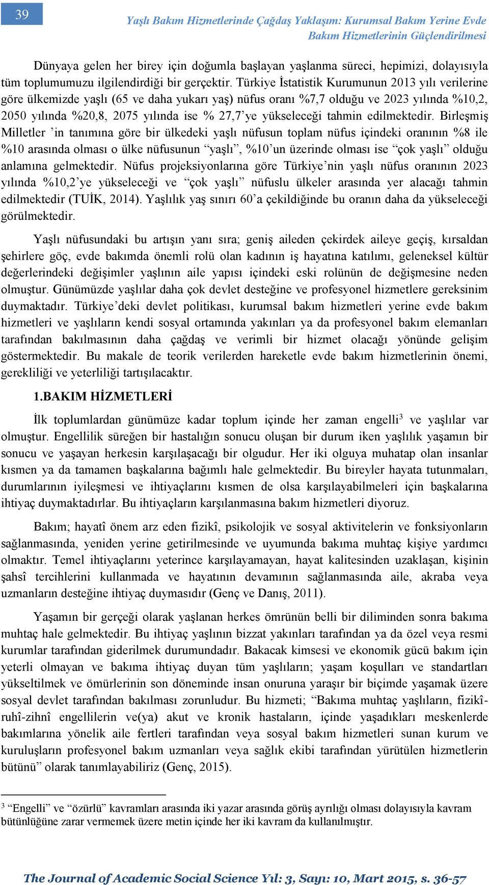 Türkiye İstatistik Kurumunun 2013 yılı verilerine göre ülkemizde yaşlı (65 ve daha yukarı yaş) nüfus oranı %7,7 olduğu ve 2023 yılında %10,2, 2050 yılında %20,8, 2075 yılında ise % 27,7 ye