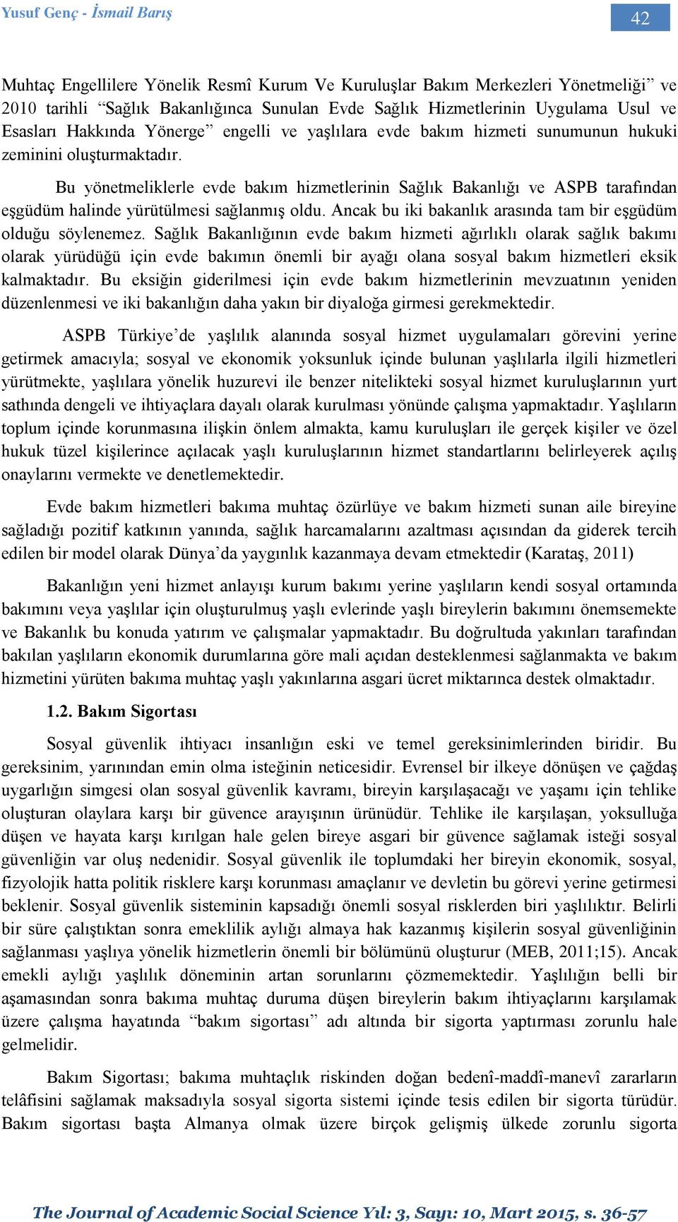 Bu yönetmeliklerle evde bakım hizmetlerinin Sağlık Bakanlığı ve ASPB tarafından eşgüdüm halinde yürütülmesi sağlanmış oldu. Ancak bu iki bakanlık arasında tam bir eşgüdüm olduğu söylenemez.