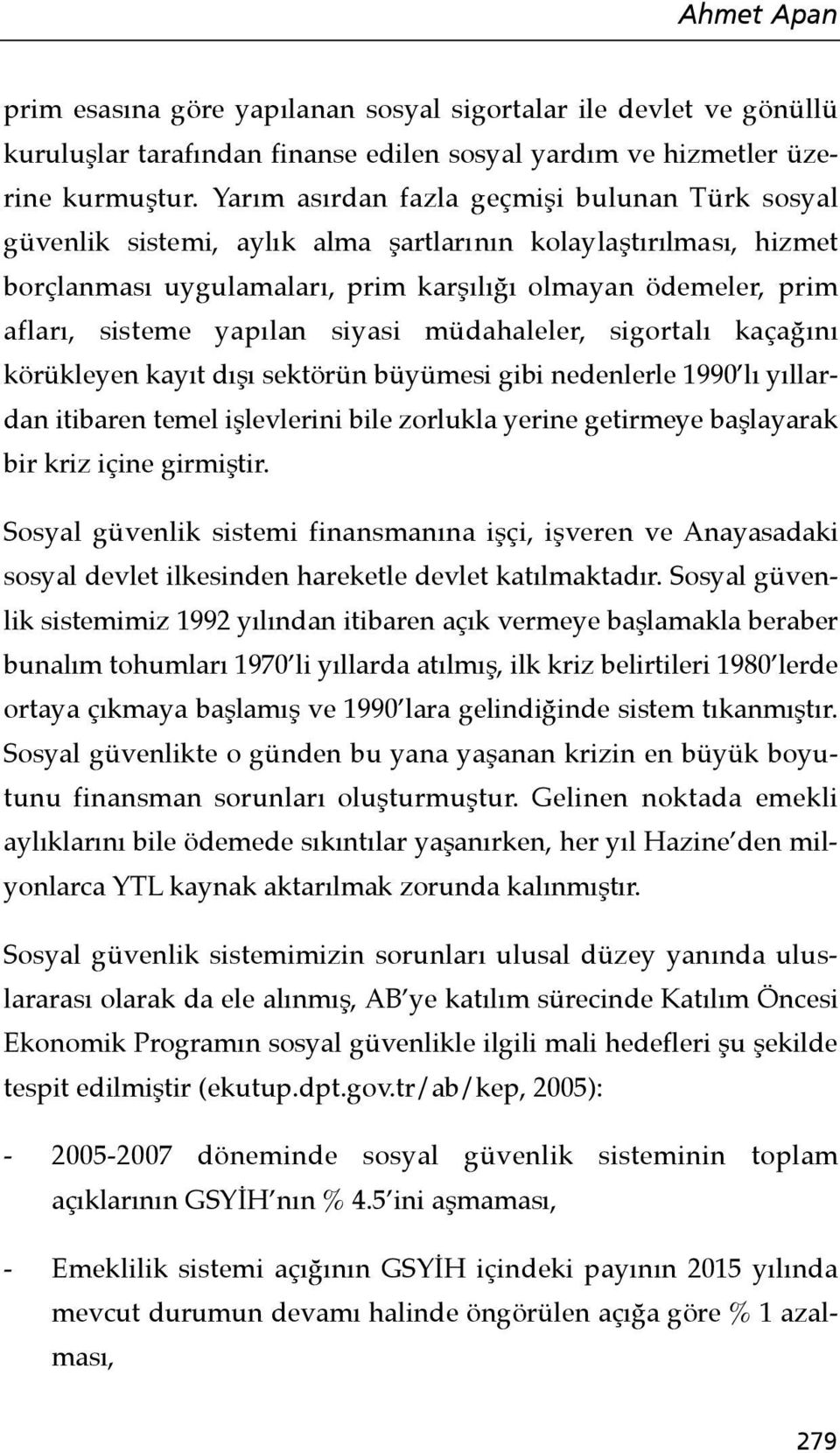 yapılan siyasi müdahaleler, sigortalı kaçağını körükleyen kayıt dışı sektörün büyümesi gibi nedenlerle 1990 lı yıllardan itibaren temel işlevlerini bile zorlukla yerine getirmeye başlayarak bir kriz