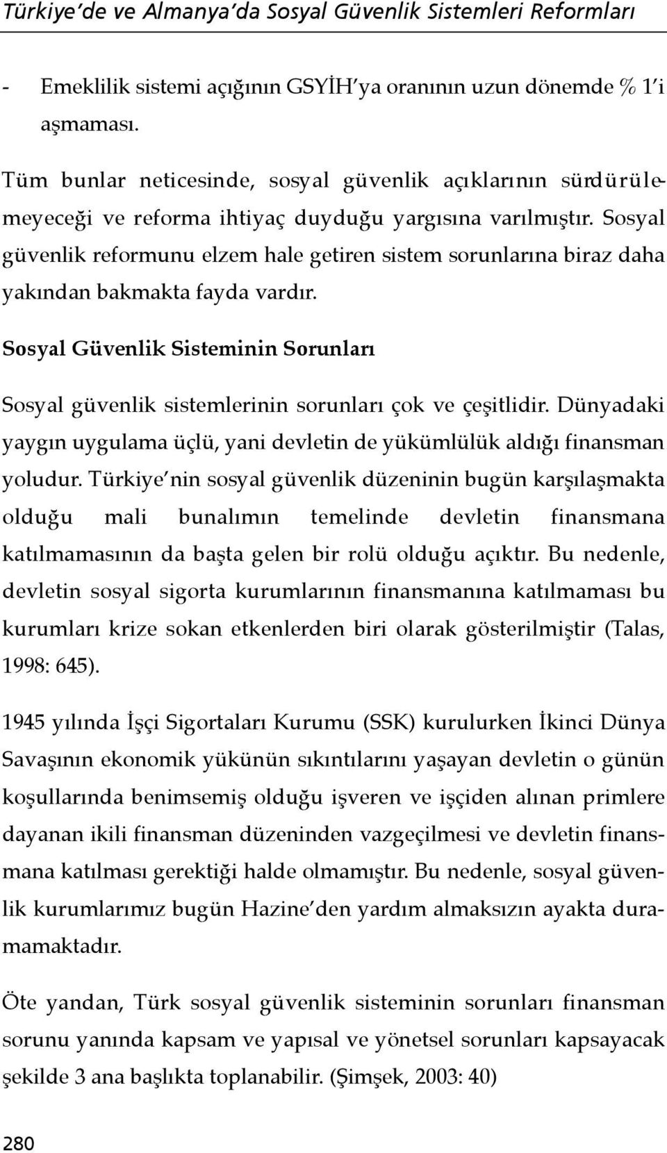 Sosyal güvenlik reformunu elzem hale getiren sistem sorunlarına biraz daha yakından bakmakta fayda vardır.