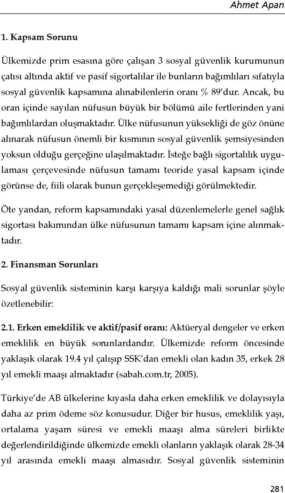 oranı % 89 dur. Ancak, bu oran içinde sayılan nüfusun büyük bir bölümü aile fertlerinden yani bağımlılardan oluşmaktadır.