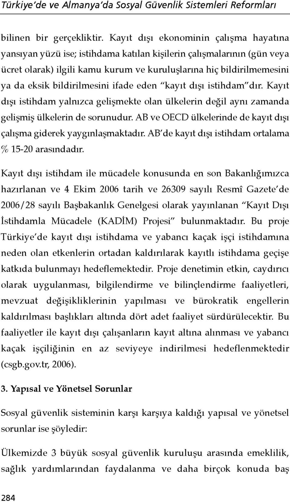 bildirilmesini ifade eden kayıt dışı istihdam dır. Kayıt dışı istihdam yalnızca gelişmekte olan ülkelerin değil aynı zamanda gelişmiş ülkelerin de sorunudur.