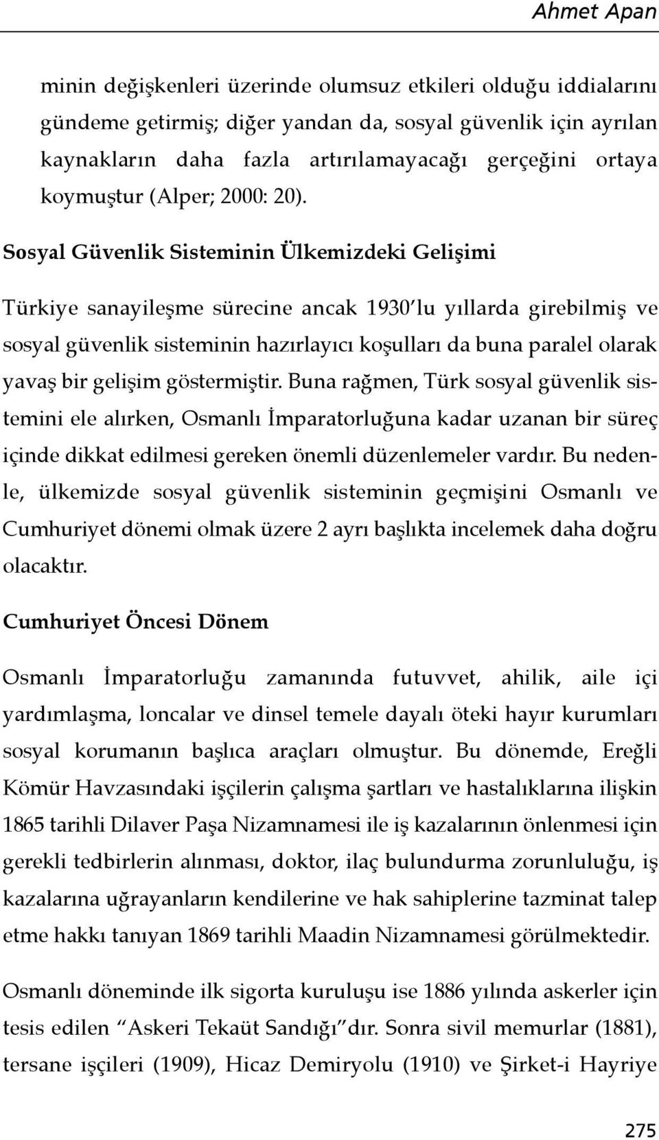 Sosyal Güvenlik Sisteminin Ülkemizdeki Gelişimi Türkiye sanayileşme sürecine ancak 1930 lu yıllarda girebilmiş ve sosyal güvenlik sisteminin hazırlayıcı koşulları da buna paralel olarak yavaş bir