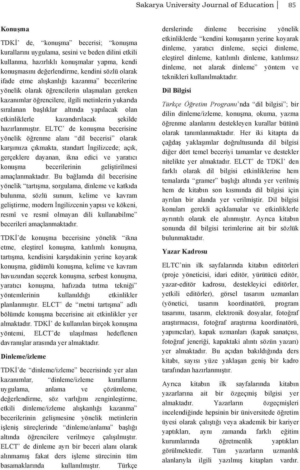 alışkanlığı kazanma becerilerine yönelik olarak öğrencilerin ulaşmaları gereken kazanımlar öğrencilere, ilgili metinlerin yukarıda sıralanan başlıklar altında yapılacak olan etkinliklerle