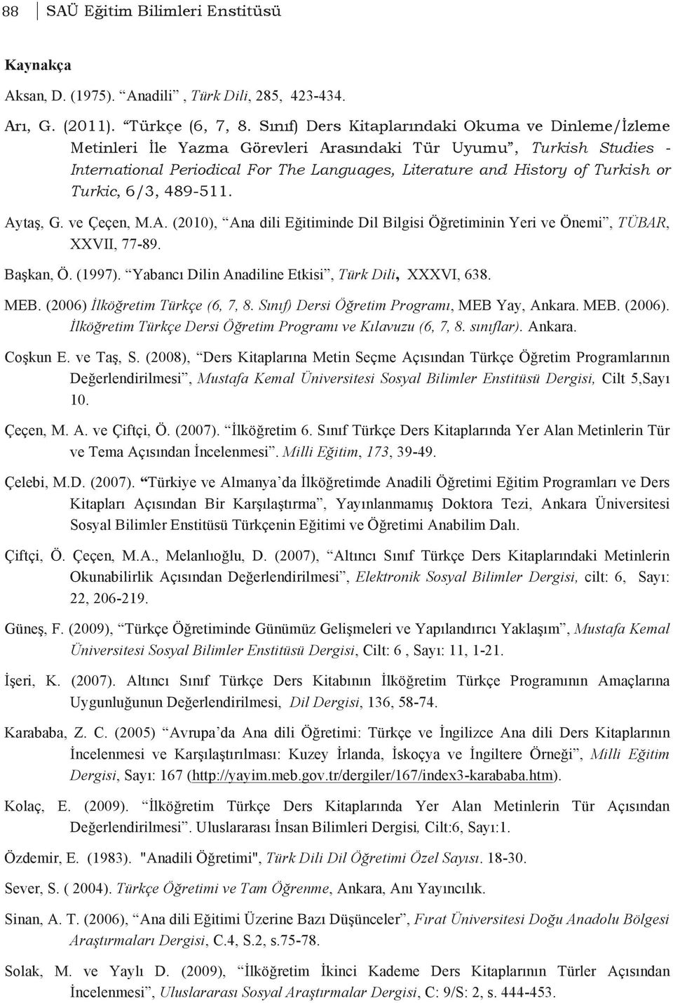 or Turkic, 6/3, 489-511. Aytaş, G. ve Çeçen, M.A. (2010), Ana dili Eğitiminde Dil Bilgisi Öğretiminin Yeri ve Önemi, TÜBAR, XXVII, 77-89. Başkan, Ö. (1997).