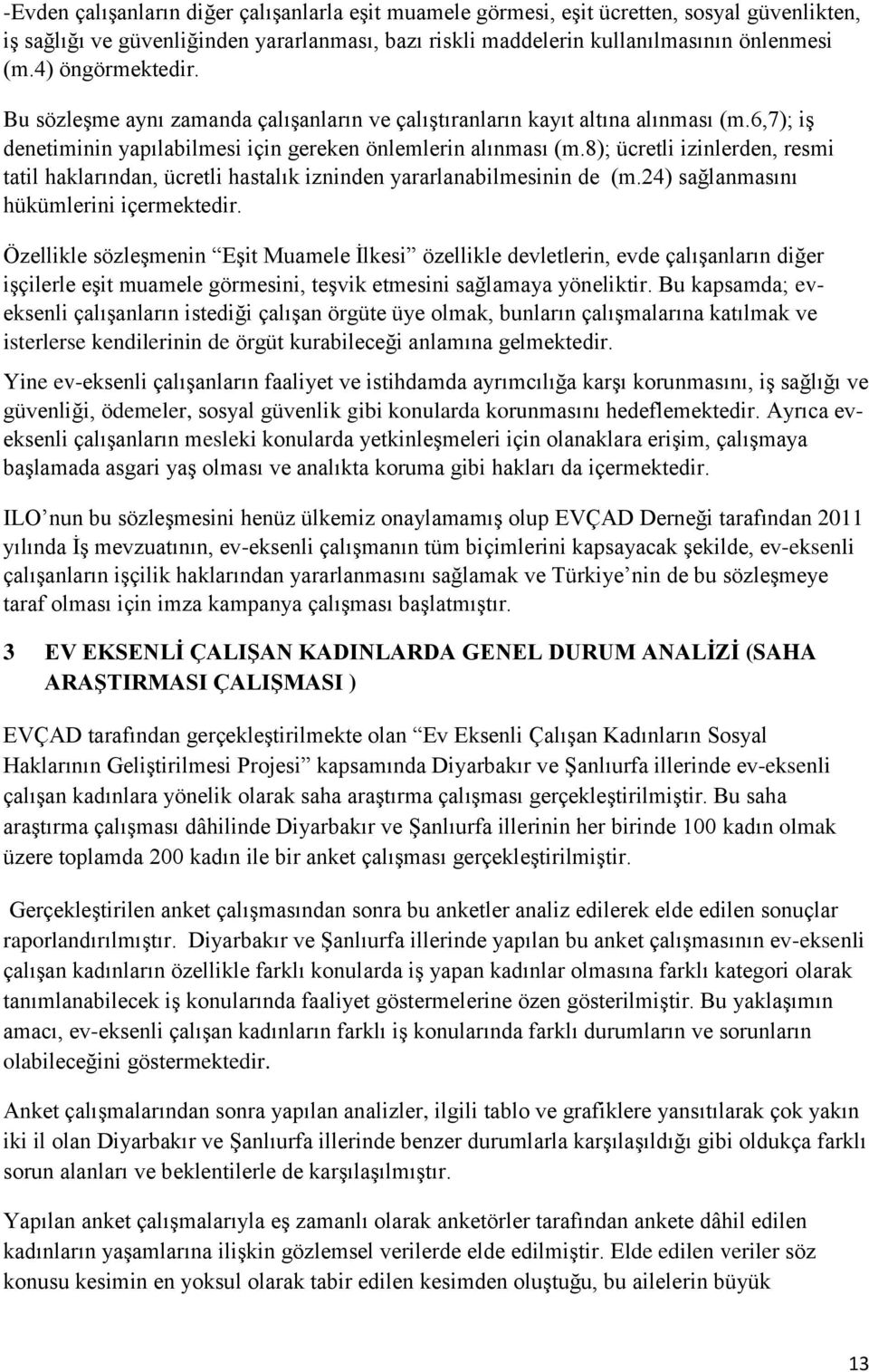 8); ücretli izinlerden, resmi tatil haklarından, ücretli hastalık izninden yararlanabilmesinin de (m.24) sağlanmasını hükümlerini içermektedir.