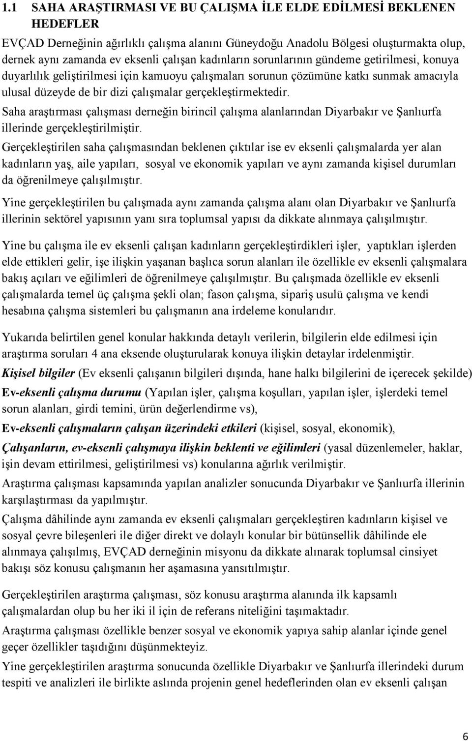 gerçekleştirmektedir. Saha araştırması çalışması derneğin birincil çalışma alanlarından Diyarbakır ve Şanlıurfa illerinde gerçekleştirilmiştir.