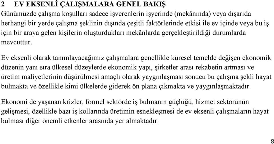 Ev eksenli olarak tanımlayacağımız çalışmalara genellikle küresel temelde değişen ekonomik düzenin yanı sıra ülkesel düzeylerde ekonomik yapı, şirketler arası rekabetin artması ve üretim