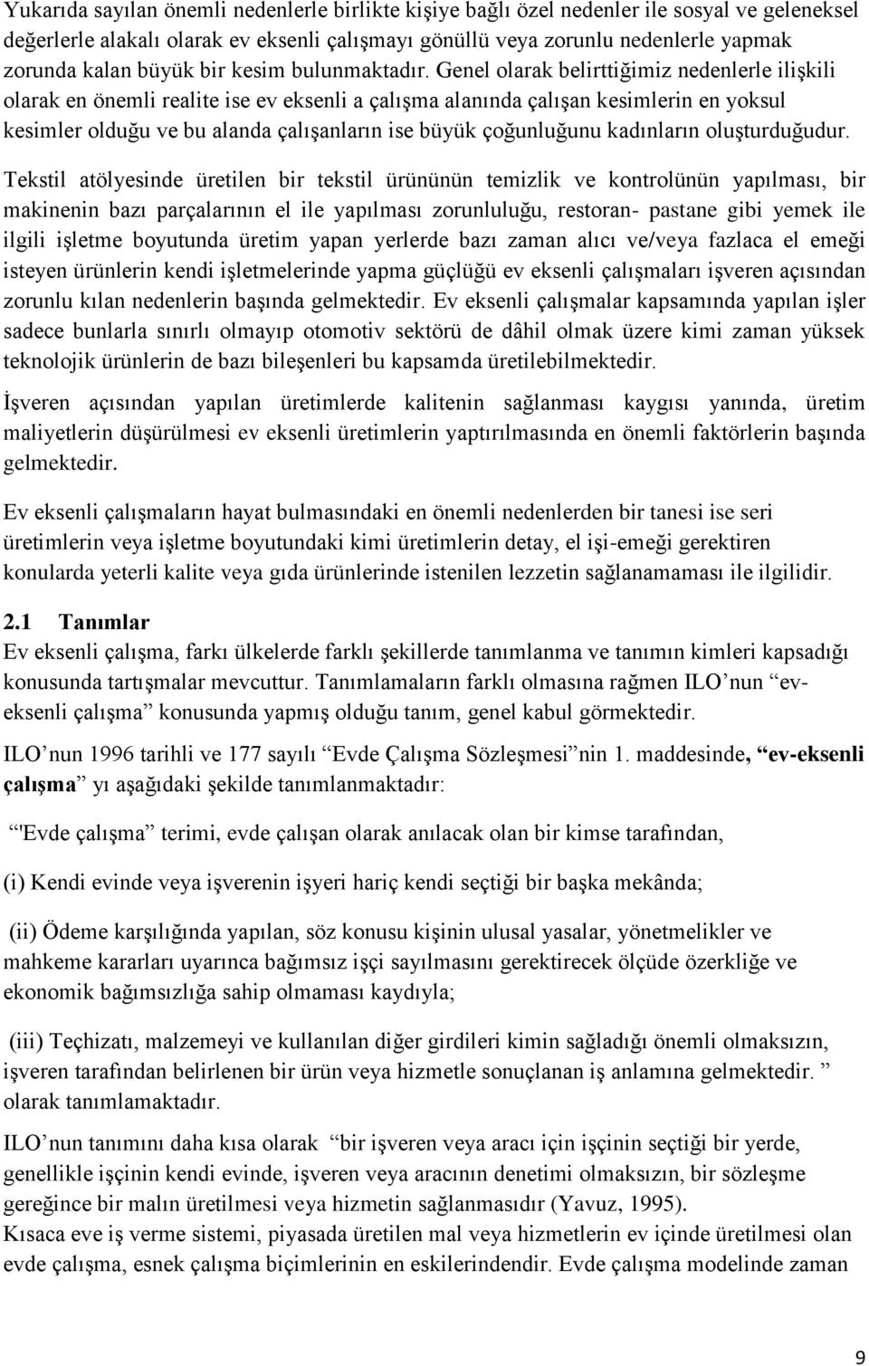 Genel olarak belirttiğimiz nedenlerle ilişkili olarak en önemli realite ise ev eksenli a çalışma alanında çalışan kesimlerin en yoksul kesimler olduğu ve bu alanda çalışanların ise büyük çoğunluğunu