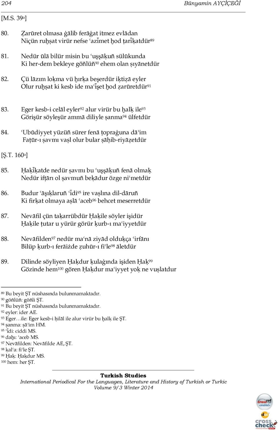 Eger kesb-i celāl eyler 92 alur virür bu ĥalķ ile 93 Görişür söyleşür ammā diliyle ŝanma 94 ülfetdür 84. Ubūdiyyet yüzüñ sürer fenā šopraġuna dā im Fašūr-ı ŝavmı vaŝl olur bular ŝāģib-riyāžetdür [Ş.T.