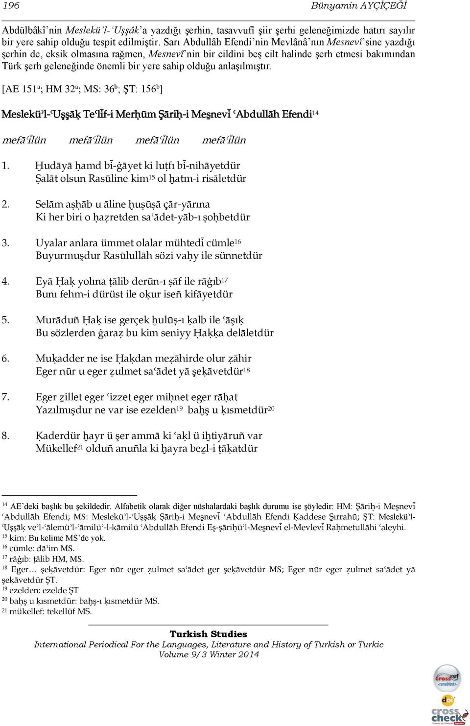 olduğu anlaşılmıştır. [AE 151 a ; HM 32 a ; MS: 36 b ; ŞT: 156 b ] Meslekü l- Uşşāķ Te lìf-i Merģūm Şāriģ-i Meśnevì Abdullāh Efendi 14 mefā ìlün mefā ìlün mefā ìlün mefā ìlün 1.