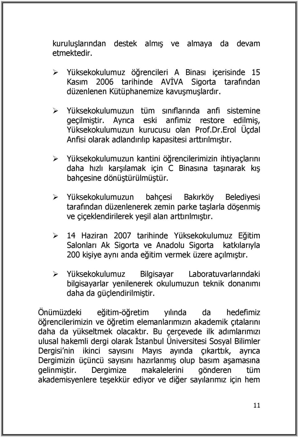 Erol Üçdal Anfisi olarak adlandırılıp kapasitesi arttırılmıştır. Yüksekokulumuzun kantini öğrencilerimizin ihtiyaçlarını daha hızlı karşılamak için C Binasına taşınarak kış bahçesine dönüştürülmüştür.