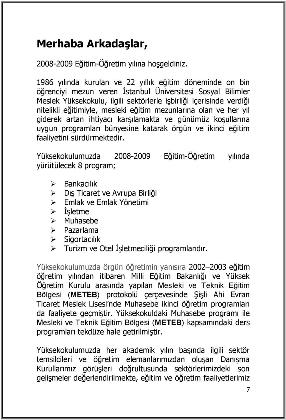 eğitimiyle, mesleki eğitim mezunlarına olan ve her yıl giderek artan ihtiyacı karşılamakta ve günümüz koşullarına uygun programları bünyesine katarak örgün ve ikinci eğitim faaliyetini sürdürmektedir.