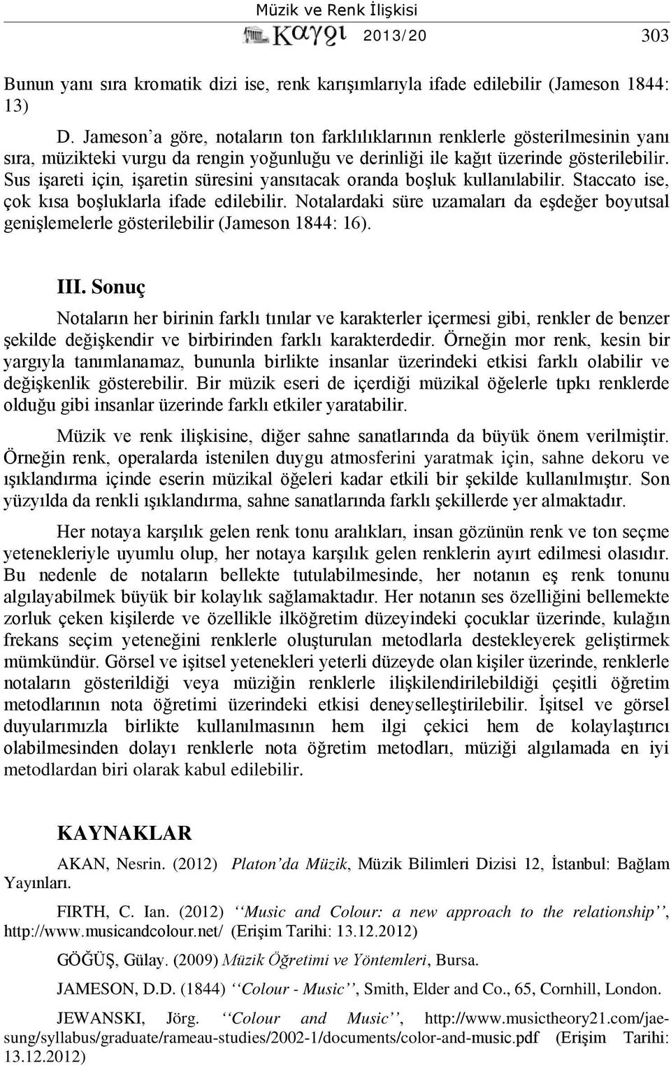 Sus işareti için, işaretin süresini yansıtacak oranda boşluk kullanılabilir. Staccato ise, çok kısa boşluklarla ifade edilebilir.