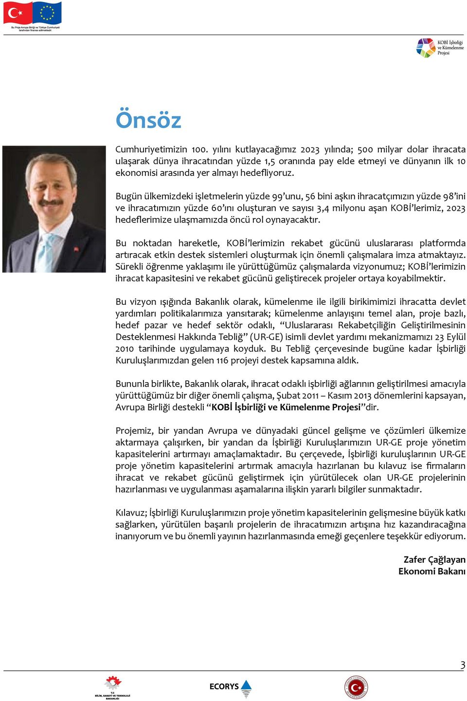 Bugün ülkemizdeki işletmelerin yüzde 99 unu, 56 bini aşkın ihracatçımızın yüzde 98 ini ve ihracatımızın yüzde 60 ını oluşturan ve sayısı 3,4 milyonu aşan KOBİ lerimiz, 2023 hedeflerimize ulaşmamızda