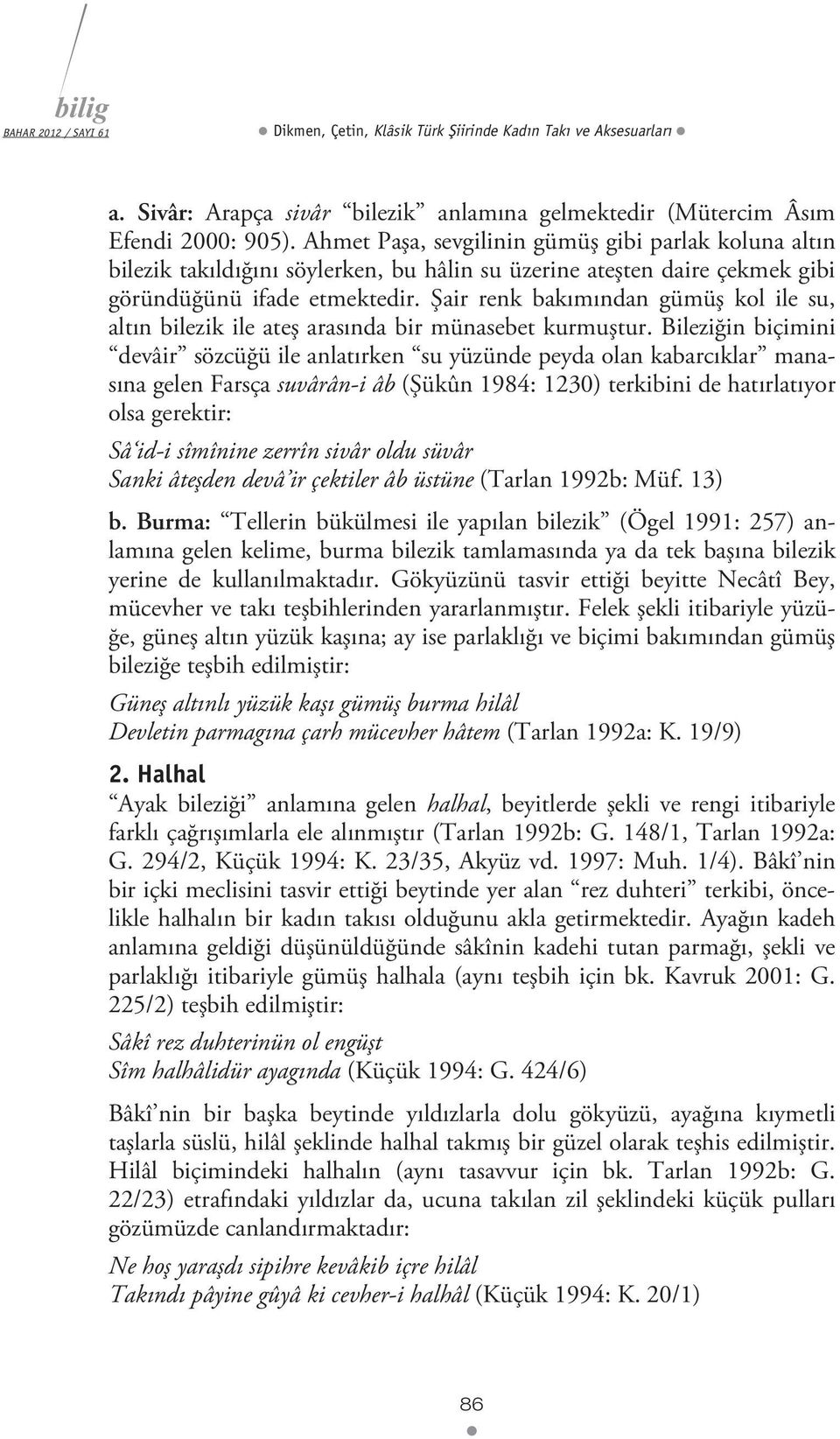 Şair renk bakımından gümüş kol ile su, altın bilezik ile ateş arasında bir münasebet kurmuştur.