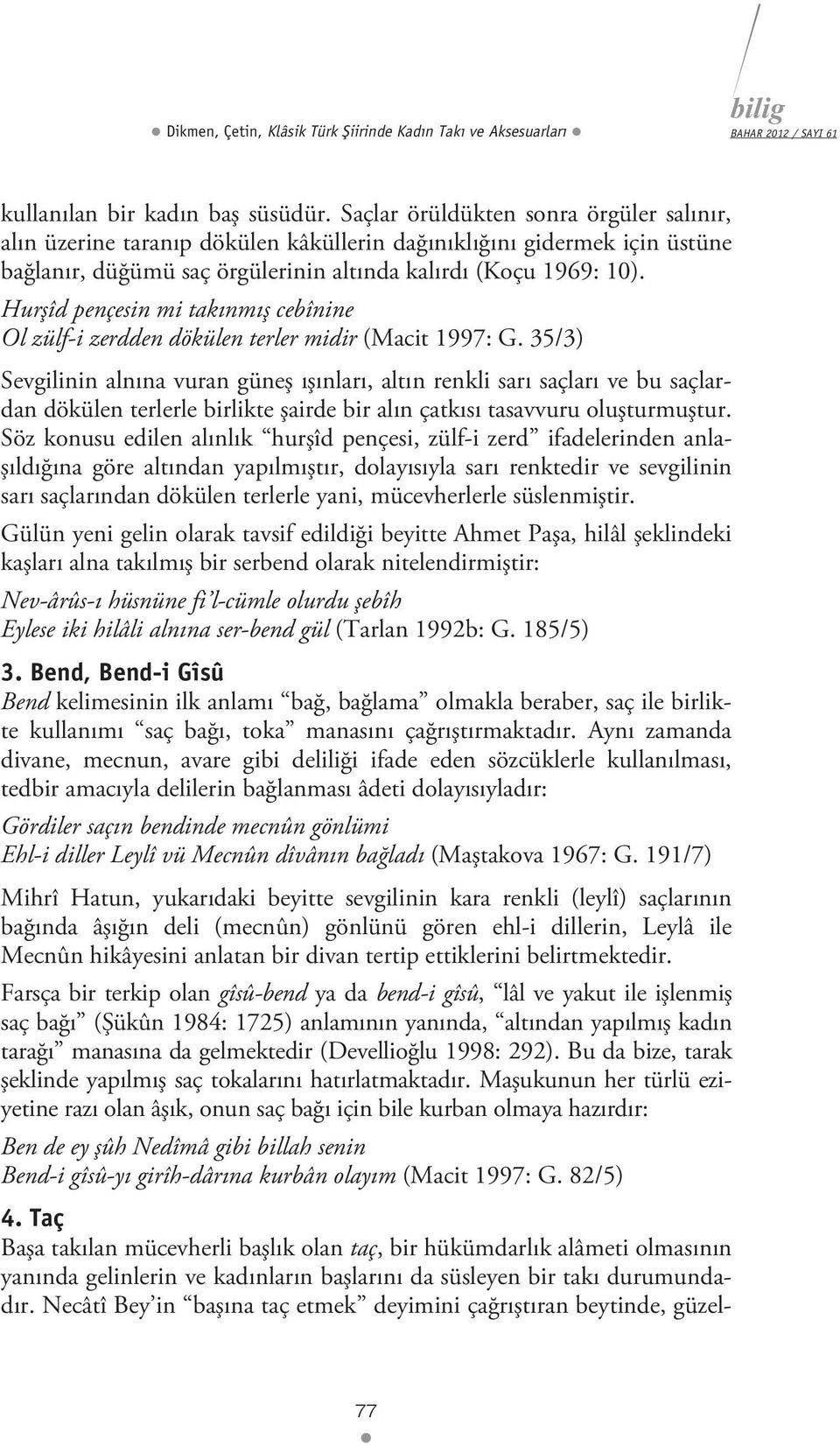 Hurşîd pençesin mi takınmış cebînine Ol zülf-i zerdden dökülen terler midir (Macit 1997: G.