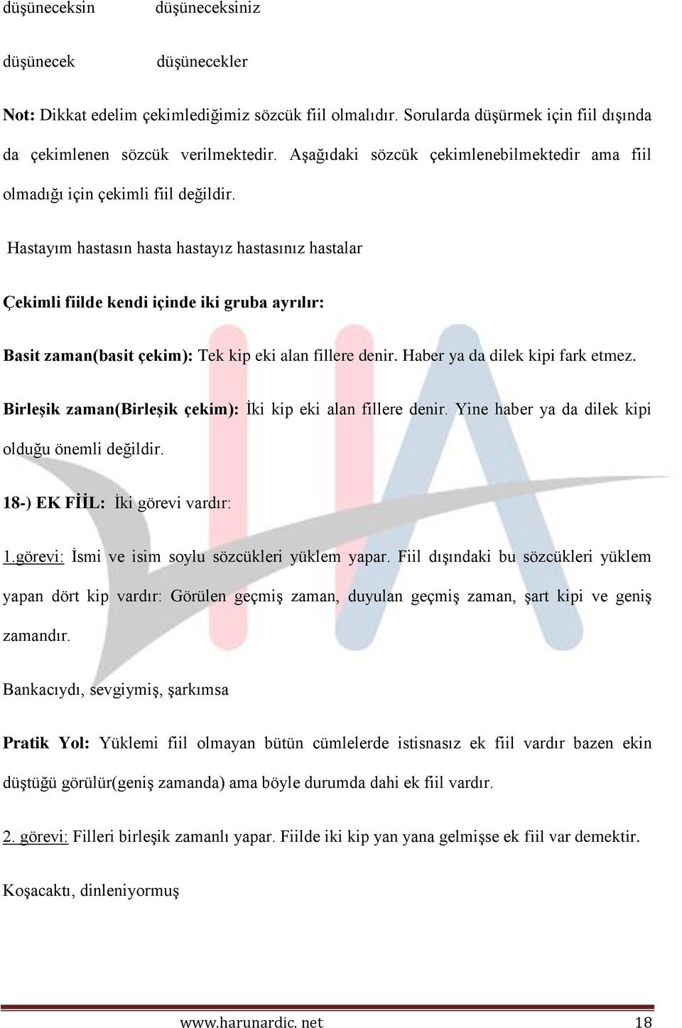 Hastayım hastasın hasta hastayız hastasınız hastalar Çekimli fiilde kendi içinde iki gruba ayrılır: Basit zaman(basit çekim): Tek kip eki alan fillere denir. Haber ya da dilek kipi fark etmez.