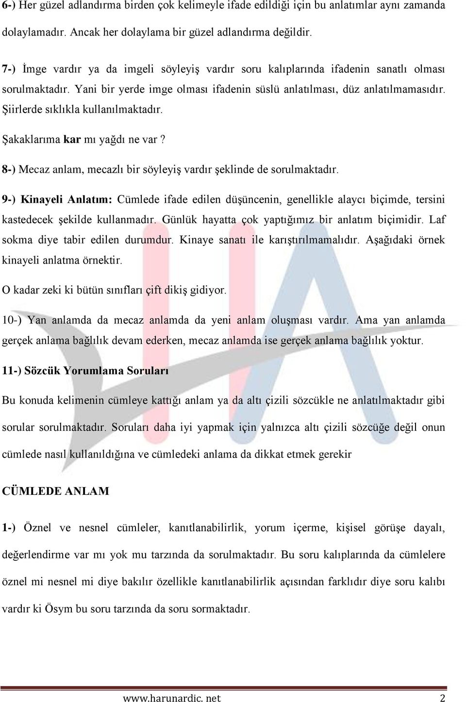 Şiirlerde sıklıkla kullanılmaktadır. Şakaklarıma kar mı yağdı ne var? 8-) Mecaz anlam, mecazlı bir söyleyiş vardır şeklinde de sorulmaktadır.